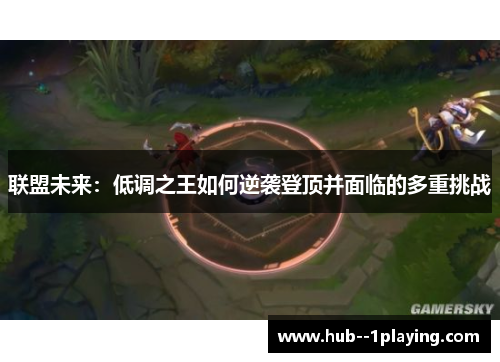 联盟未来：低调之王如何逆袭登顶并面临的多重挑战
