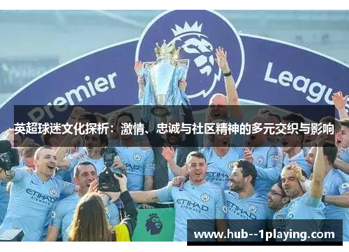 英超球迷文化探析：激情、忠诚与社区精神的多元交织与影响
