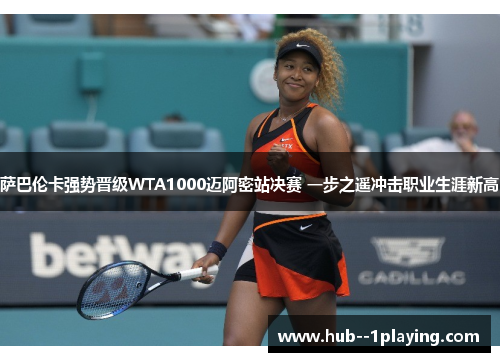 萨巴伦卡强势晋级WTA1000迈阿密站决赛 一步之遥冲击职业生涯新高