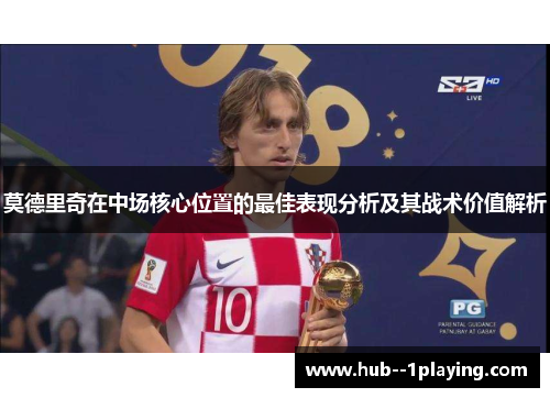 莫德里奇在中场核心位置的最佳表现分析及其战术价值解析