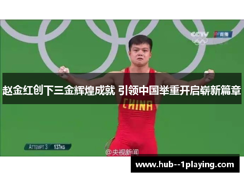 赵金红创下三金辉煌成就 引领中国举重开启崭新篇章