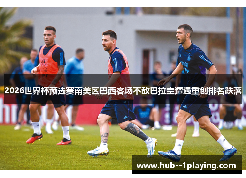 2026世界杯预选赛南美区巴西客场不敌巴拉圭遭遇重创排名跌落 2026世界杯预选赛南美区巴西客场不敌巴拉圭遭遇重创排名跌落